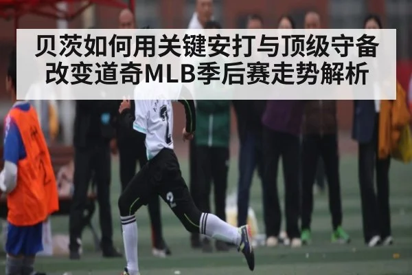 贝茨如何用关键安打与顶级守备改变道奇MLB季后赛走势解析